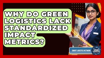 Why Do Green Logistics Lack Standardized Impact Metrics? - Smart Logistics Network