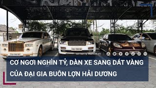 Đại gia buôn lợn Hải Dương: Cơ ngơi nghìn tỷ, dàn xe sang dát vàng biển “siêu đẹp” | VTC Tin mới