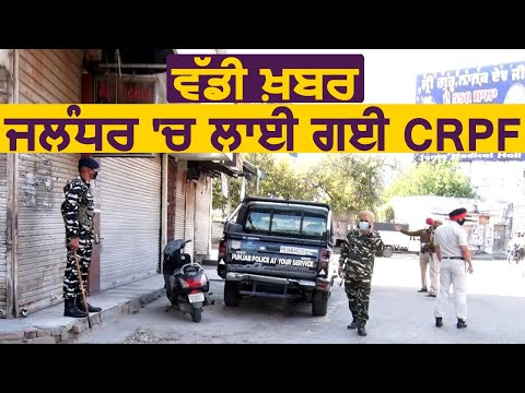 Curfew के बीच Jalandhar के भीड़ वाले इलाकों में CRPF की गई तैनात