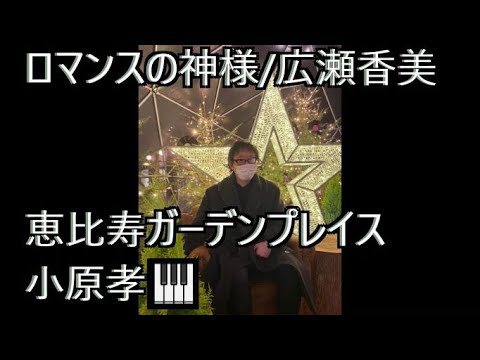ロマンスの神様（フル）/広瀬香美 恵比寿ガーデンプレイス ピアノ演奏＆arrange：小原孝 #ロマンスの神様 #広瀬香美 #恵比寿ガーデンプレイス #ストリートピアノ #ピアノCOVER
