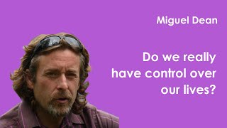Miguel Dean | Do we really have control over our lives?
