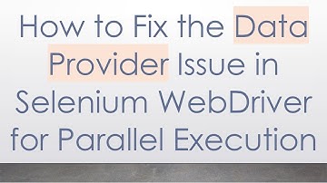 How to Fix the Data Provider Issue in Selenium WebDriver for Parallel Execution