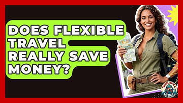 Does Flexible Travel Really Save Money? - Travel With A Backpack