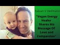 Vegan Energy Healer Shares His Message Of Love And Compassion For Animals And The World.