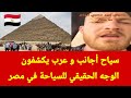 سياح أجانب و عرب يكشفون الوجه الحقيقي لدولة مصر