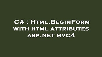 C# : Html.BeginForm with html attributes asp.net mvc4
