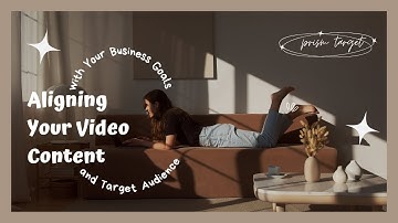 Aligning Your Video Content with Your Business Goals and Target Audience - PrismTarget