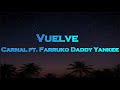 Vuelve - Carnal ft Farruko, Daddy Yankee | (LETRA)