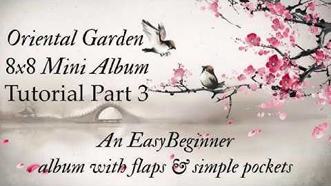 Oriental Garden 8x8 Mini Album Tutorial Part 3, An Easy Beginner Album