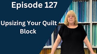 Upsizing Your Quilt Block | Epsidoe 127