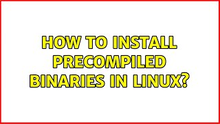 How to install precompiled binaries in linux? (2 Solutions!!)