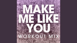 Make Me Like You (Extended Workout Mix)