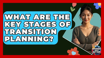 What Are The Key Stages Of Transition Planning? - Answers About Autism