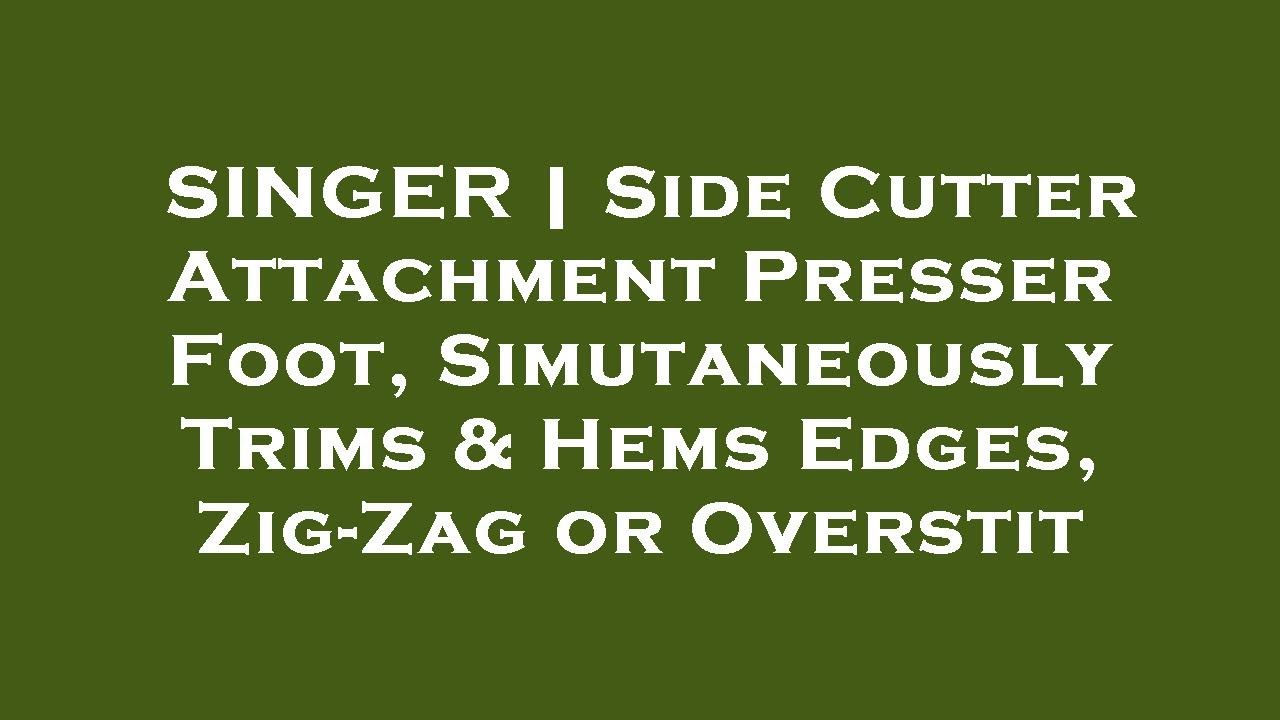 Singer Side SINGER | Side Cutter Attachment Presser Foot, Simutaneously Trims ...