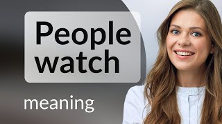 Exploring the Phrase "People Watch": A Guide to Understanding its Meaning