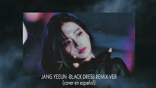 Jang YeEun - BLACK DRESS (REMIX) «[ COVER EN ESPAÑOL]»