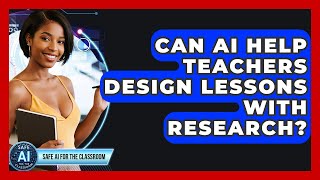 Can AI Help Teachers Design Lessons With Research? - Safe AI for The Classroom