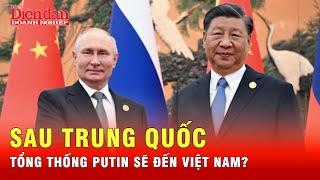 Tổng thống Putin đã đến Bắc Kinh, và sau đó sẽ tới Việt Nam? | Tin tức 24h