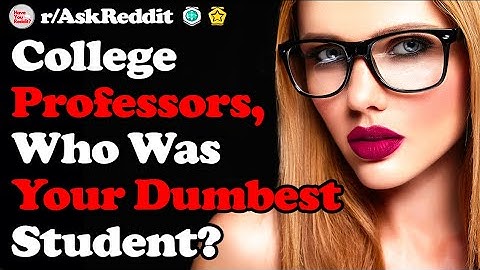 College Professors, Who Was The Dumbest Student? r/Askreddit