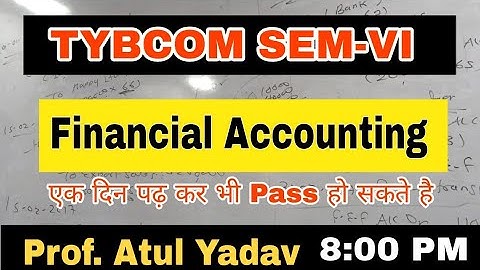 TYBCOM 6 Financial Accounting Lecture Atul Sir
