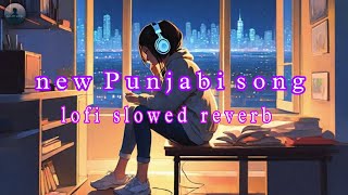 new Punjabi song lofi slowed reverb | new Punjabi slowed and reverb songs 2024 | lofi Punjabi song 🎧