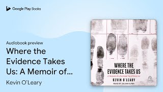 Where the Evidence Takes Us: A Memoir of a… by Kevin O’Leary · Audiobook preview