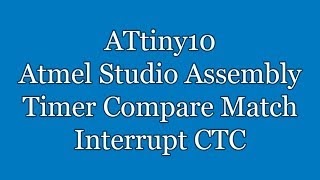 Atmel Studio IDE Tutorial - ATtiny10 Assembly Timer Compare Match Interrupt CTC | TPI