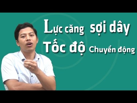 Video Lực căng sợi dây- Tốc độ chuyển động- Thầy giáo Phạm... - youtube