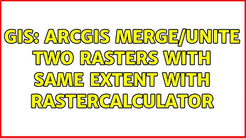 GIS: ArcGIS merge/unite two rasters with same extent with RasterCalculator