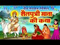 चैत्र नवरात्रे की पौराणिक कथा- Shailputri Mata Ki Katha - शैलपुत्री माता की कहानी - Chaitra Navratre