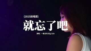 一隻白羊/Big Cole - 就忘了吧 (2025說唱版)『屏蔽你所有動態，卻用遊客賬號偷看你更新，你開啟嶄新的生活，視頻中頻繁出現別人的聲音。』【動態歌詞MV】