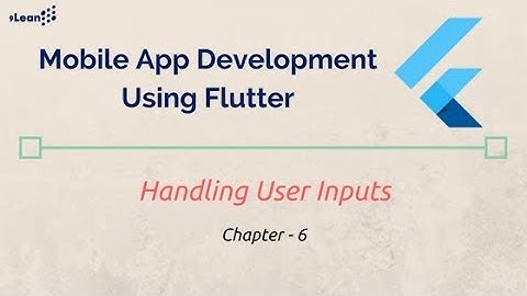 Flutter : Chapter - 6 -  Handling User Inputs