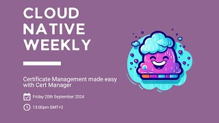 Cloud Native Weekly - Cert Manager