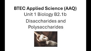 BTEC Applied Science AAQ: Unit 1 Biology: Disaccharides and Polysaccharides