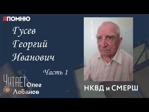 Гусев Георгий Иванович. Часть 1. Проект "Я помню" Артема Драбкина. НКВД и СМЕРШ