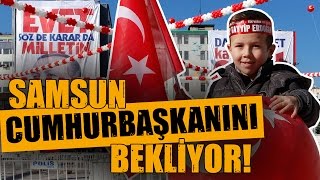 Samsun cumhurbaşkanını bekliyor!