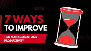 7 Ways to Improve Time Management and Productivity