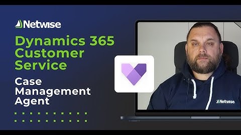 Dynamics 365 Customer Service - Case Management Agent