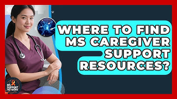 Where To Find MS Caregiver Support Resources? - MS Support Network