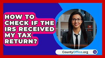 How To Check If The IRS Received My Tax Return? - CountyOffice.org