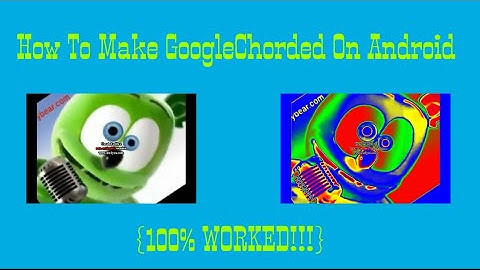 {REQUESTED} How To Make GoogleChorded On Android {100% WORKED!!!}