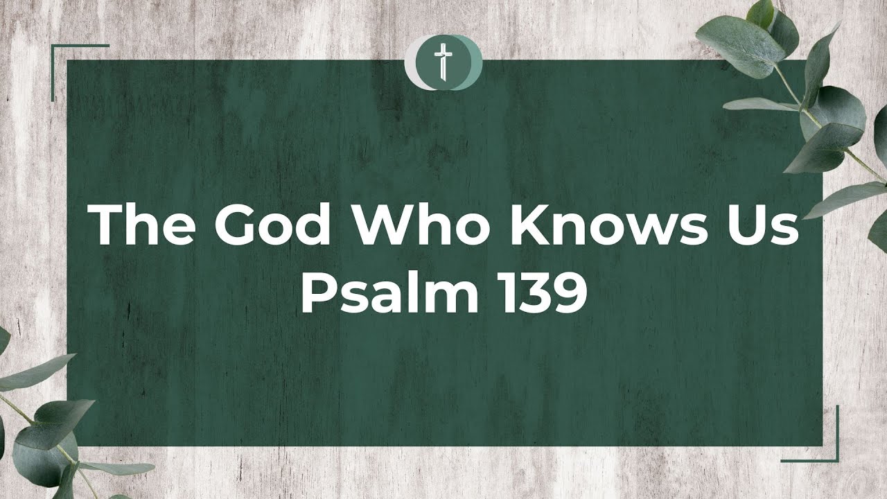 The God Who Knows Us: Psalm 139 - YouTube