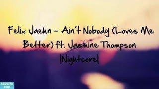 Felix Jaehn - Ain’t Nobody (Loves Me Better) ft. Jasmine Thompson|Nightcore