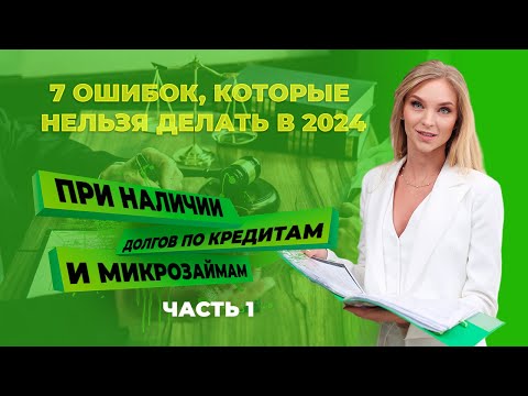 7 Ошибок, которые Нельзя делать в 2024 году, при наличии долгов по кредитам и микрозаймам! ЧАСТЬ 1