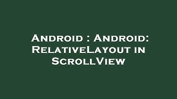 Android : Android: RelativeLayout in ScrollView