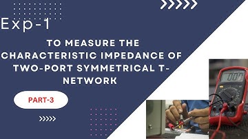 Exp1: To measure the characteristic impedance of two-port symmetrical T-network - Part-3