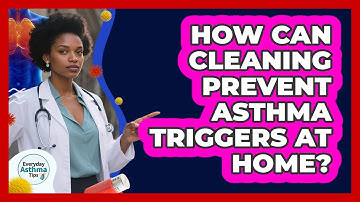 How Can Cleaning Prevent Asthma Triggers At Home? - Everyday Asthma Tips