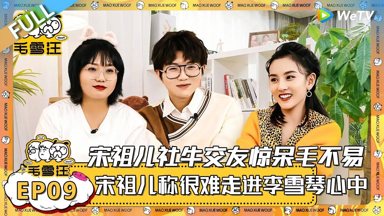 EP9期完整版：宋祖儿社牛式送礼惊呆毛不易！宋祖儿称很难走进李雪琴心中@共聊社交难题! |《毛雪汪》 FULL #综艺 #毛雪汪 #李雪琴 #毛不易 #宋祖儿 #折腰