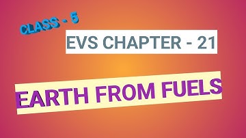 Earth from fuels | Evs | Chapter 21| Class 5 | CBSE