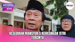 KESEDIHAN MANSYUR S KEHILANGAN ISTRI TERCINTA